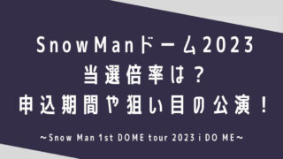 SnowManドームツアー2023当選倍率は？申込期間や当たりやすい公演！