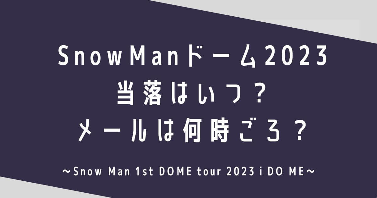 SnowManドームツアー2023当落はいつでメールは何時ごろ？
