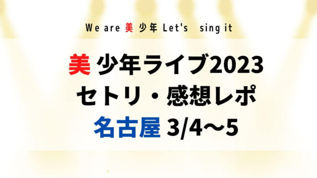 美少年ライブ2023セトリ・感想レポ名古屋3/4～5