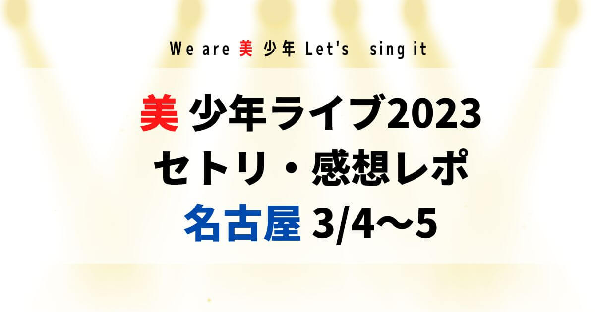 美少年ライブ2023セトリ・感想レポ名古屋3/4～5