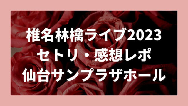 椎名林檎ライブ2023仙台セトリ・感想レポ3/7～8