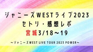 ジャニーズWESTライブ2023セトリ・感想レポ宮城3/18～19