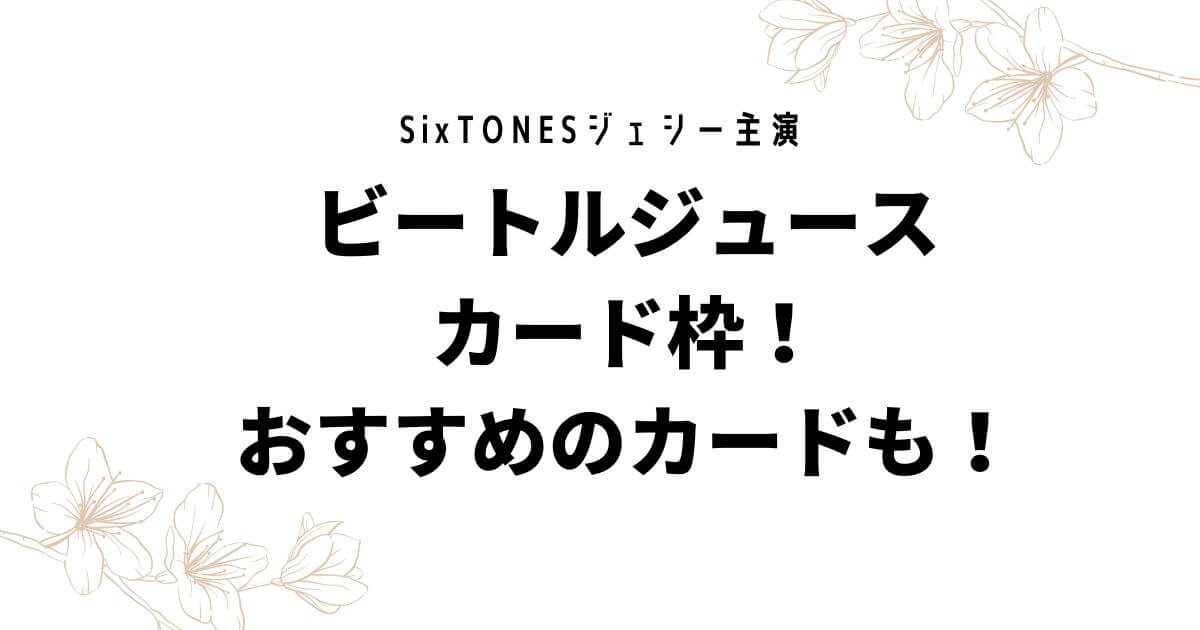 ジェシー主演ビートルジュースのカード枠！おすすめのカードも！