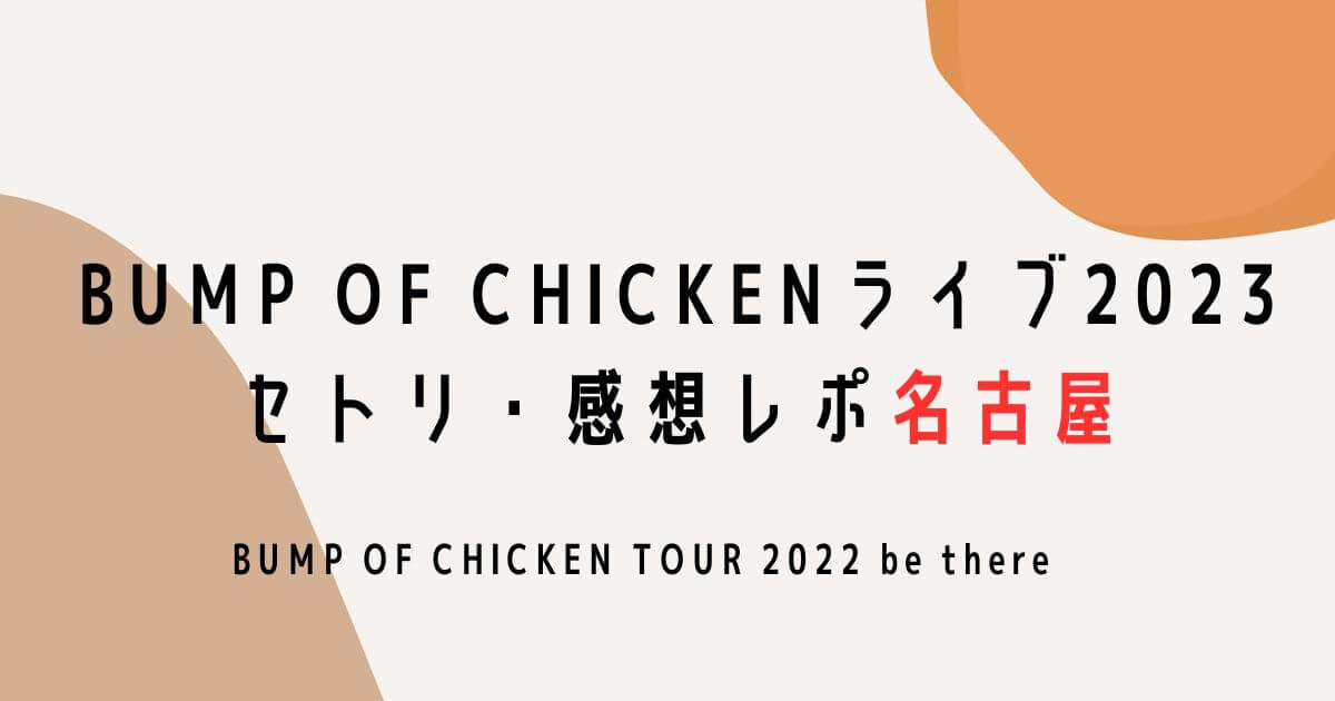 BUMP OF CHICKENライブ2023セトリ・感想レポ名古屋