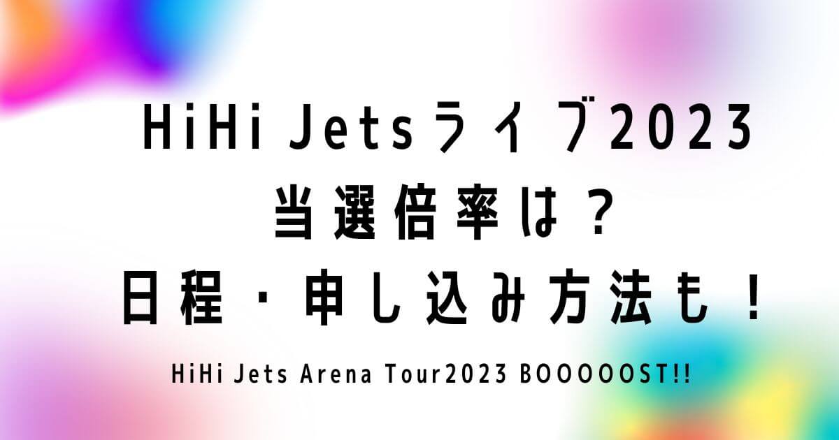 HiHi Jetsライブ2023 当選倍率は？ 日程・申し込み方法も！