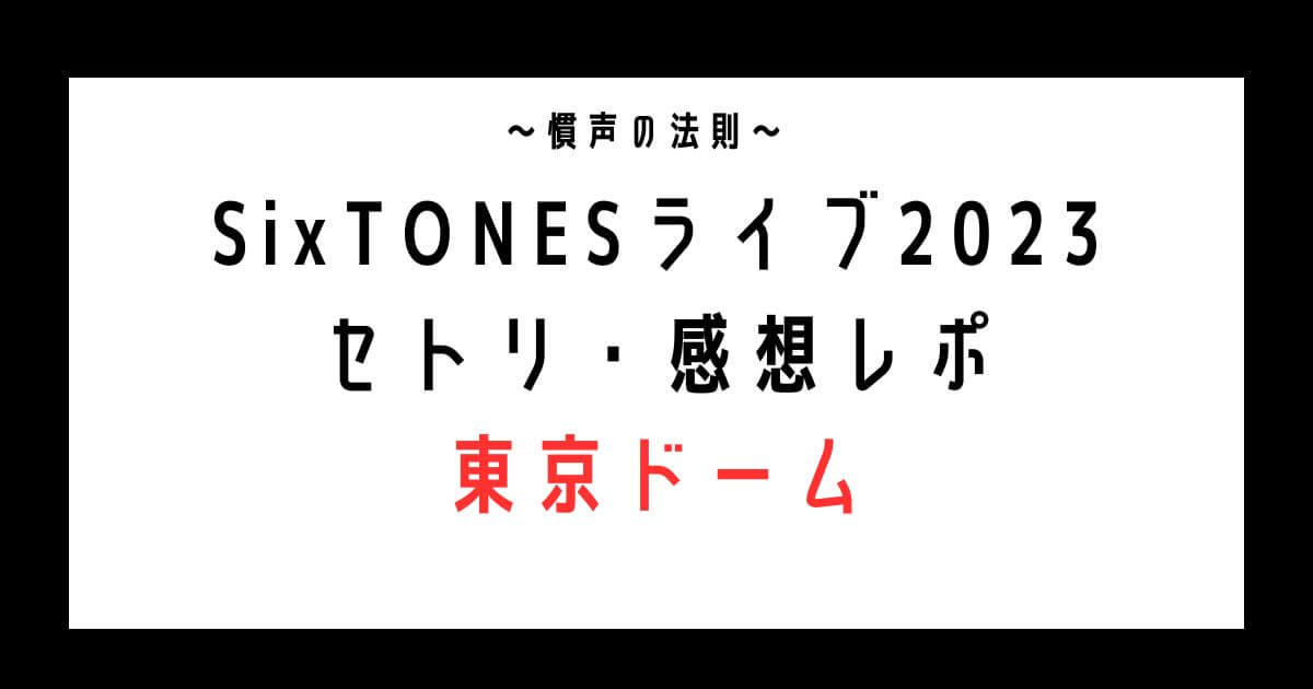 SixTONESライブ2023 セトリ・感想レポ 東京ドーム