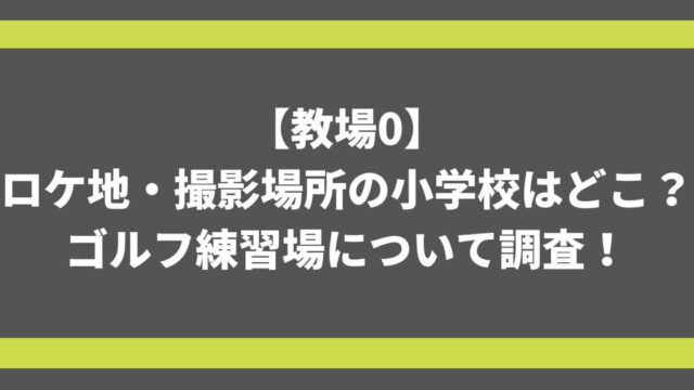 【教場0】ロケ地・撮影場所の小学校はどこ？ゴルフ練習場について調査！