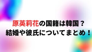 原英莉花の国籍は韓国？結婚や彼氏についてまとめ！