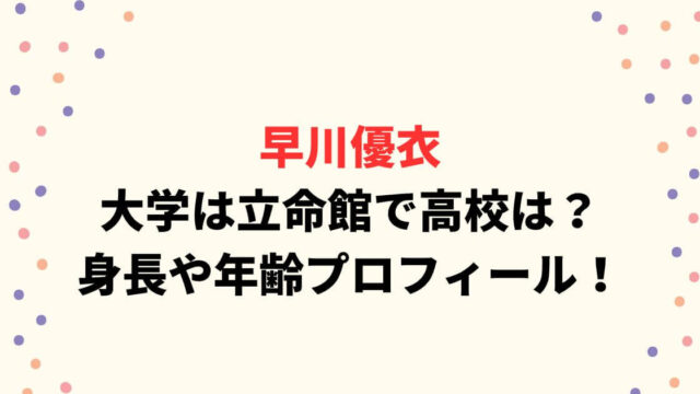 早川優衣の大学は立命館で高校は？身長や年齢プロフィールまとめ！