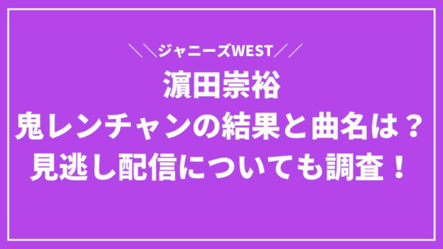 濵田崇裕の鬼レンチャンの結果と曲名は？見逃し配信についても調査！