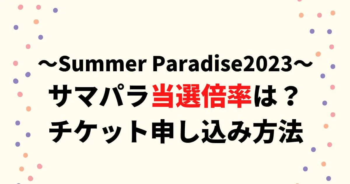 サマパラ2023当選倍率は？チケット申し込み方法や日程についても！
