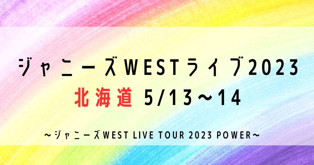 ジャニーズWESTライブ2023北海道セトリ・感想レポ5/13～14