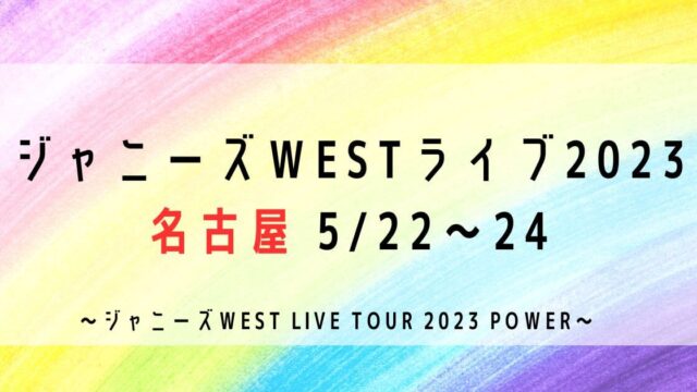 ジャニーズWESTライブ2023セトリ・感想レポ名古屋5/22・24
