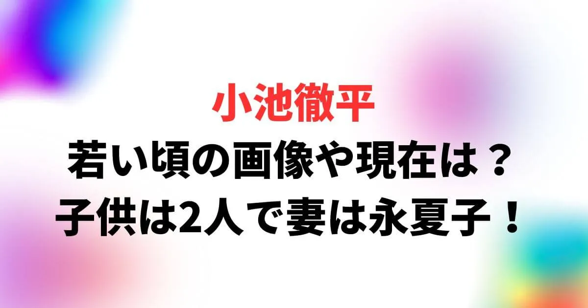 小池徹平の若い頃の画像や現在は？子供は2人で妻は永夏子！