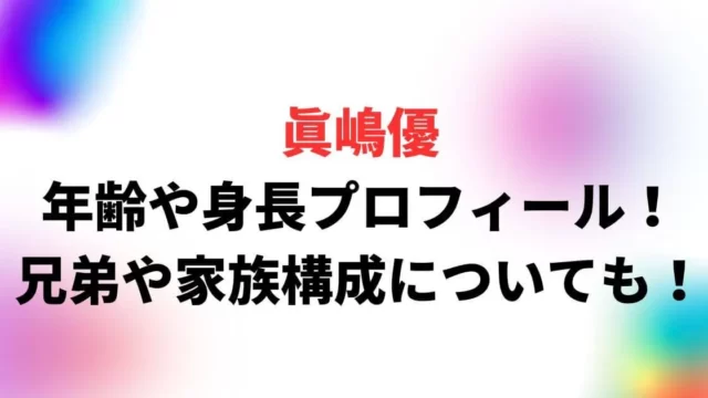 眞嶋優の年齢や身長・血液型プロフィール！兄弟や家族構成についても！
