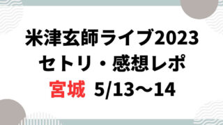 米津玄師ライブ2023セトリ・感想レポ宮城5/13～14