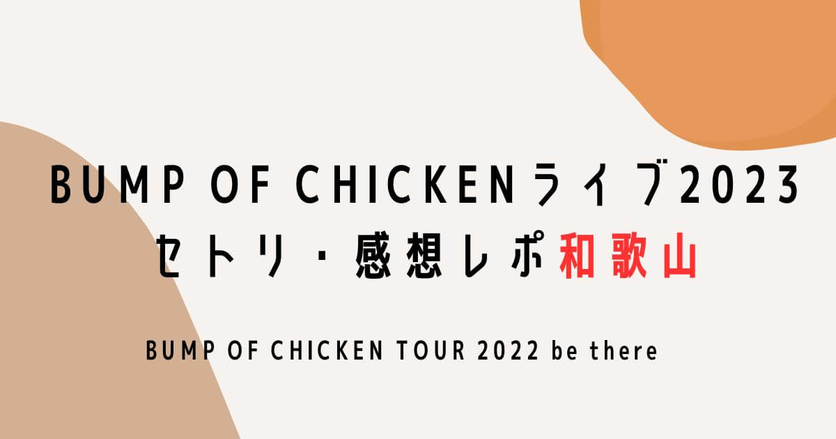 BUMP OF CHICKENライブ2023セトリ・感想レポ和歌山