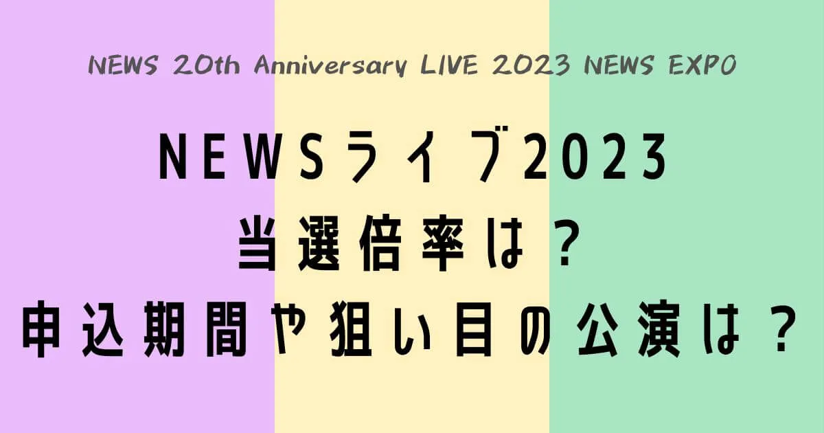 NEWSライブ2023当選倍率は？申込期間や狙い目の公演は？