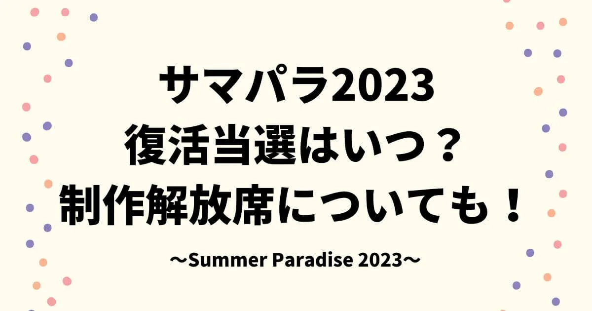 サマパラ2023復活当選はいつ？制作解放席についても！