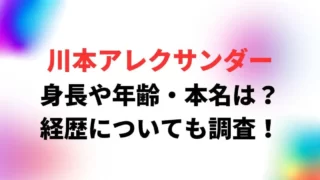 川本アレクサンダーの身長や年齢・本名は？経歴についても調査！