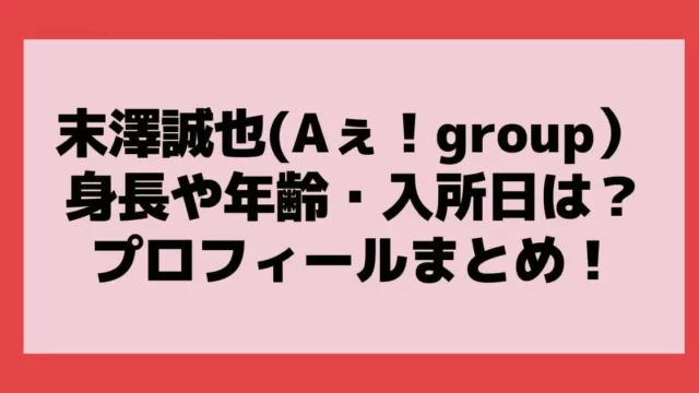末澤誠也 の身長や体重・年齢は？入所日や同期・プロフィールまとめ！