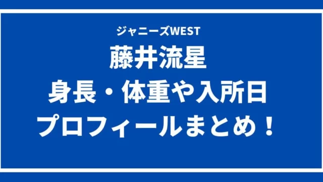 藤井流星の身長や体重は？入所日やメンバーカラー・プロフィールまとめ！