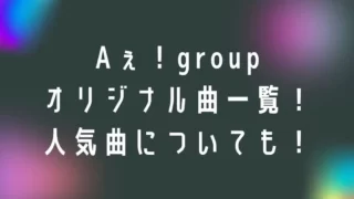 Aぇ！groupオリジナル曲一覧！発表の順番と人気曲についても！