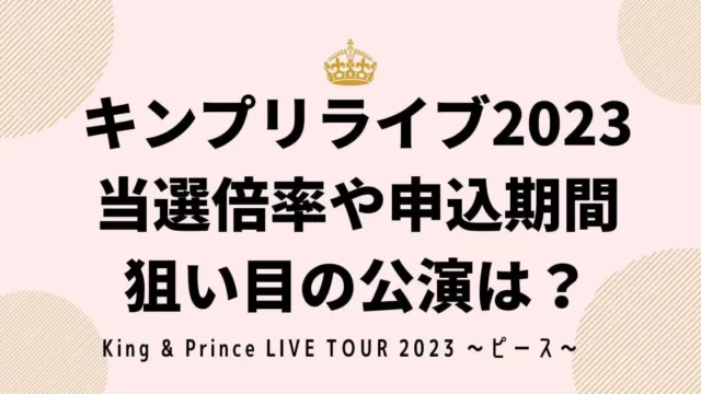 キンプリライブ2023当選倍率や申込期間・狙い目の公演は？