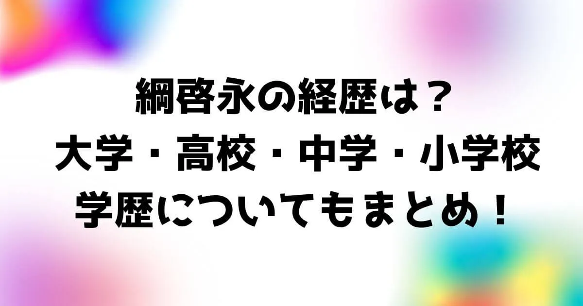 綱啓永の経歴は？大学・高校・中学・小学校の学歴についてもまとめ！