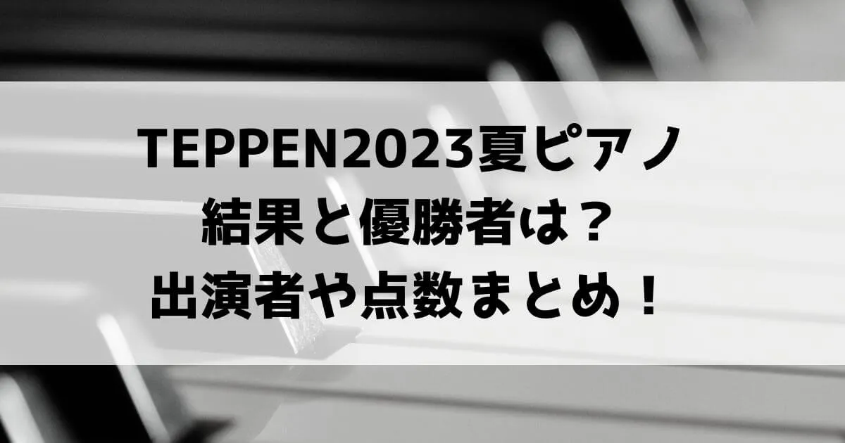 TEPPEN2023夏ピアノ結果と優勝者は？出演者や点数まとめ！