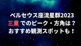 ペルセウス座流星群2023三重でのピーク・方角は？見える場所も！