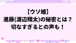 【ウソ婚】進藤将暉(渡辺翔太)の秘密とは？切なすぎるとの声も！