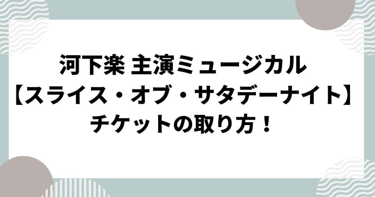 河下楽「スライス・オブ・サタデーナイト」チケットの取り方！