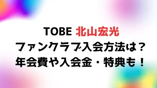 TOBE北山宏光ファンクラブ入会方法は？年会費や入会金・特典についても！