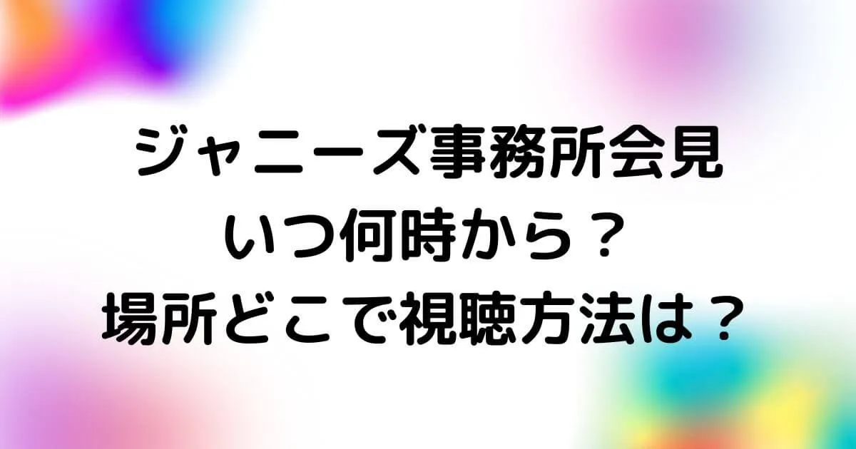 ジャニーズ事務所会見はいつ何時から？場所どこで中継や視聴方法は？