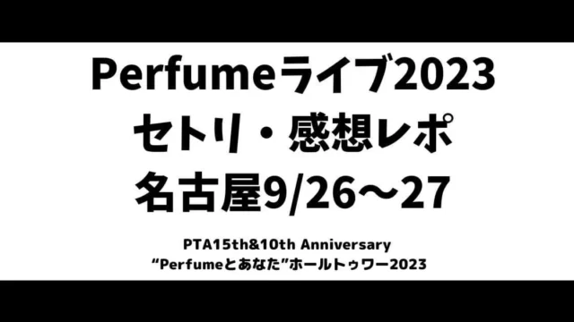 Perfumeライブ2023セトリ・感想レポ名古屋9/26～27