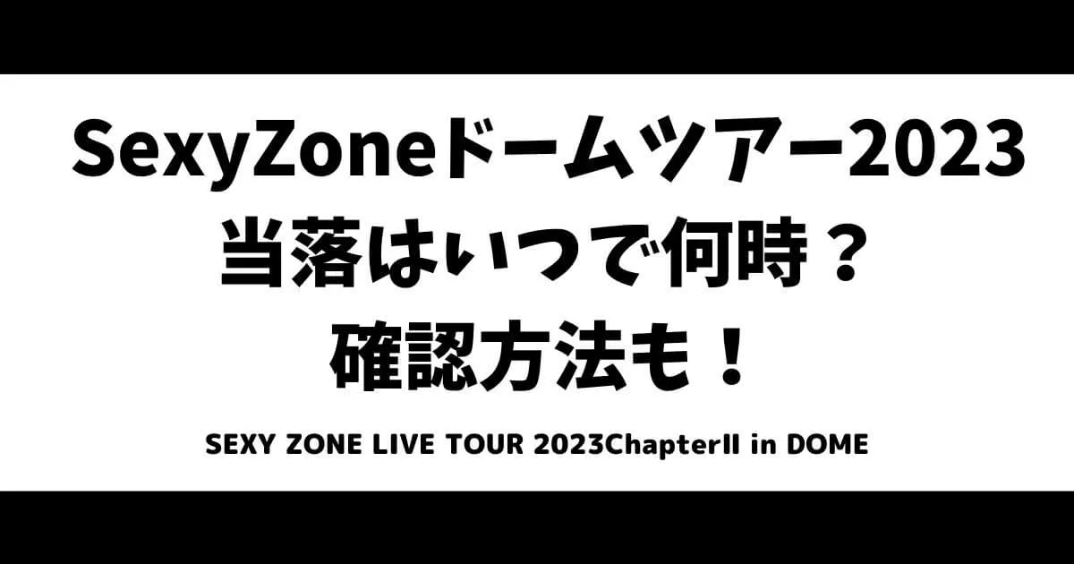 SexyZone(セクゾ)ドームツアー2023当落はいつで何時？確認方法も！