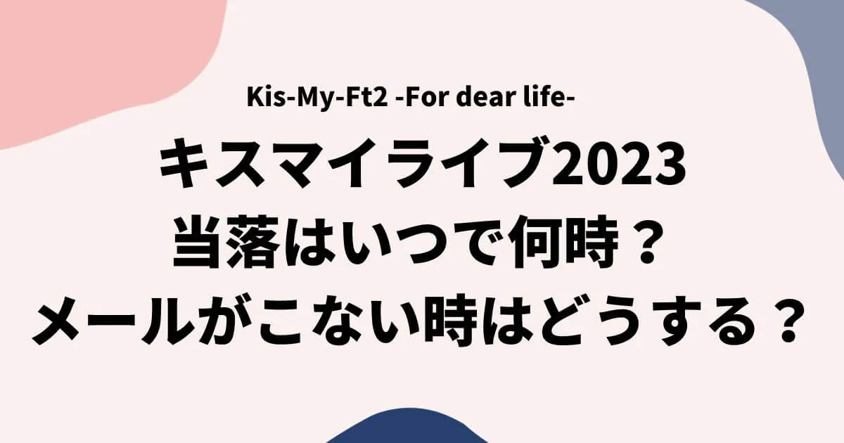 キスマイライブ2023当落はいつで何時？メールがこない時の確認方法も！