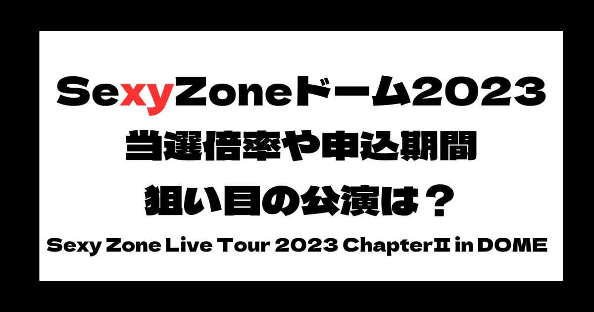 SexyZone(セクゾ)ドームツアー2023当選倍率は？申込期間や狙い目の公演は？