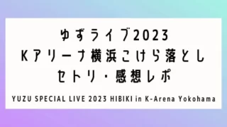 ゆずライブ2023 Kアリーナ横浜こけら落とし セトリ・感想レポ