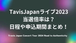 TavisJapan(トラジャ)ライブ2023当選倍率は？日程や申込期間まとめ！