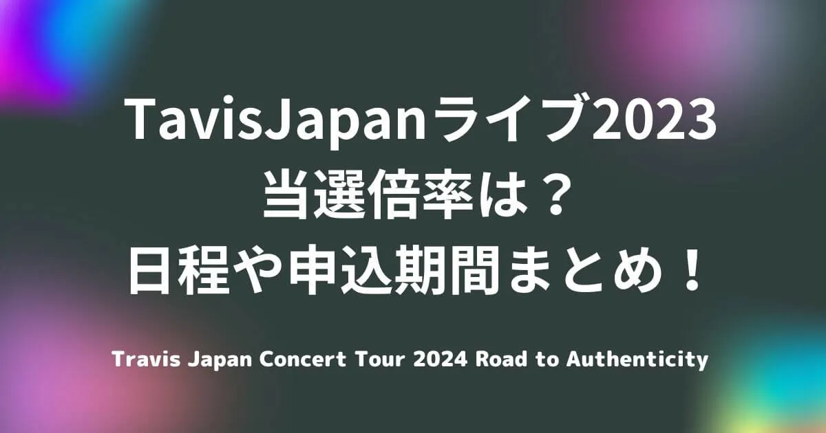 TavisJapan(トラジャ)ライブ2023当選倍率は？日程や申込期間まとめ！