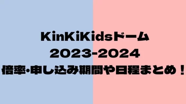 KinKiKidsドームライブ2023-2024の倍率！申し込み期間や日程まとめ！