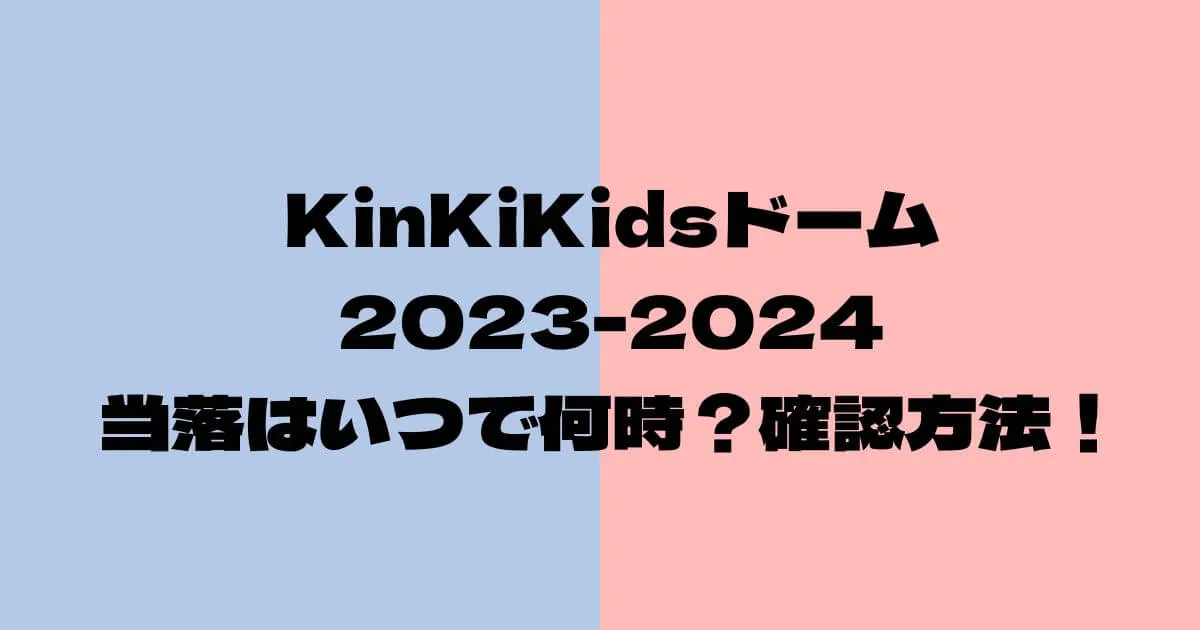 KinKiKidsライブ2023-2024当落はいつで何時？メールがこない時は？