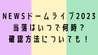 NEWSドームライブ2023当落はいつで何時？メールがこないとき確認方法も！