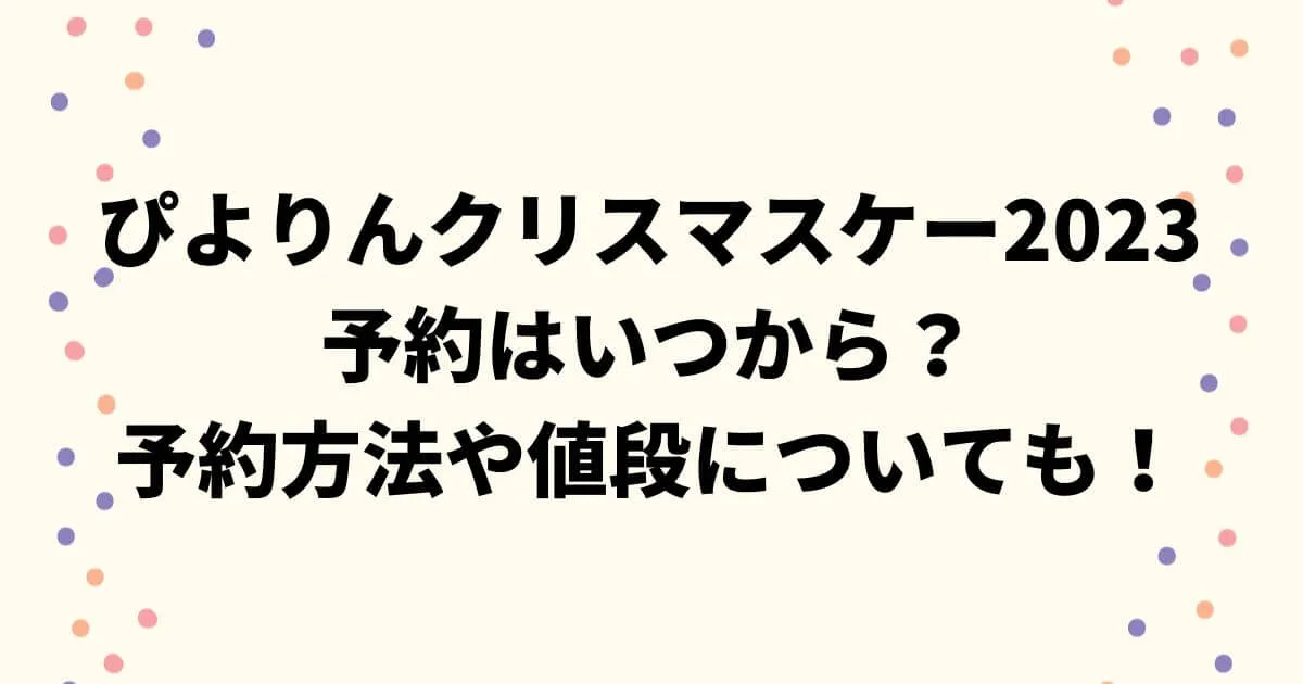 ぴよりんクリスマスケーキ2023はいつから？予約方法や値段についても！