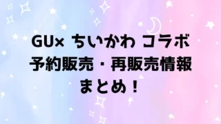 GUちいかわコラボの予約販売・再販売情報についてまとめ！