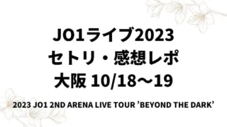 JO1ライブ2023セトリ・感想レポ大阪10/18～19