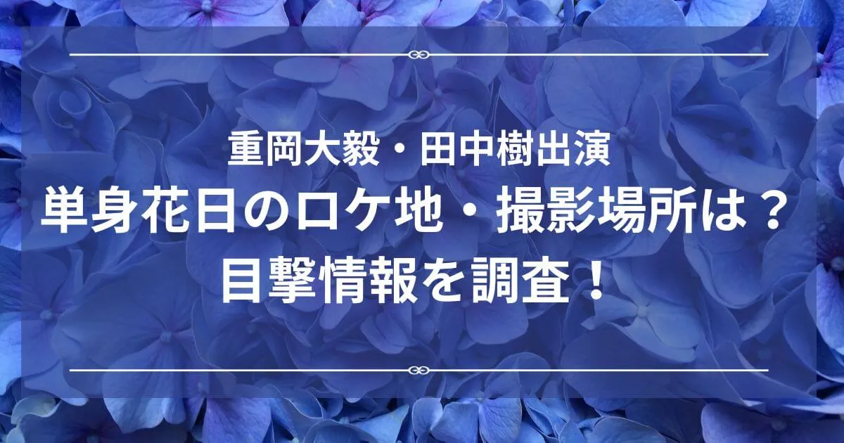 ドラマ単身花日のロケ地・撮影場所はどこ？目撃情報を調査！