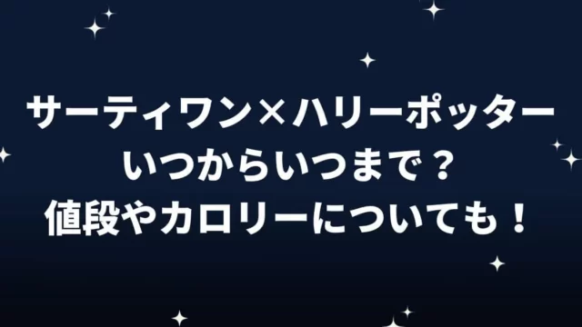 サーティワン×ハリーポッターいつからいつまで？値段やカロリーについても！